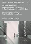 Future Imperfect - Contemporary Art Practices and Cultural Institutions in the Middle East: Visual Culture in the Middle East Vol. 3