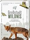 Großstadt Wildnis : auf Tiersafari in unseren Städten
