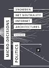The Politics of Micro-Decisions: Edward Snowden, Net Neutrality, and the Architectures of the Internet