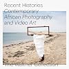 Recent Histories: Contemporary African Photography and Video Art from the Walther Collection