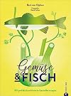 Kochbuch: Gemüse & Fisch. 80 perfekt kombinierte Genießerrezepte. Sowohl Fisch Rezepte als auch Gemüse Rezepte neu gedacht und innovativ in Szene gesetzt. Ausgezeichet mit dem Deutschen Kochbuchpreis
