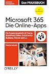Microsoft 365: Die Online-Apps – Das Praxisbuch für Anwender: Die Zusammenarbeit mit Teams, SharePoint Online, OneDrive for Business, Planner und Co.