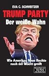 Trump Party: Der weisse Wahn. Wie Amerikas Neue Rechte nach der Macht greift (German Edition)