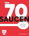 Über 70 Saucen: Für Fisch, Fleisch, Gemüse, Nudeln, Salat, Dessert und mehr