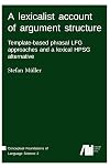 A lexicalist account of argument structure : template-based phrasal LFG approaches and a lexical HPSG alternative