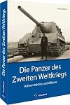 Bildband Geschichte – Die Panzer des Zweiten Weltkriegs: Achsenmächte und Allierte. Dieser Band stellt die wichtigsten Fahrzeuge und ihre Einsatzgeschichte vor