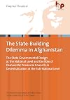 The State-Building Dilemma in Afghanistan: The State Governmental Design at the National Level and the Role of Democratic Provincial Councils in ... of Public Policy an der Universit&auml;t Erfurt)