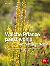 Welche Pflanze passt wohin im Naturgarten?: Die ideale Kombination aus Arterhalt und Schönheit (BLV Pflanzenpraxis)