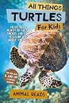 All Things Turtles For Kids: Filled With Plenty of Facts, Photos, and Fun to Learn all About Turtles