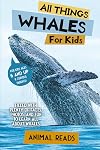 All Things Whales For Kids: Filled With Plenty of Facts, Photos, and Fun to Learn all About Whales