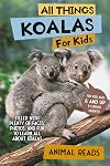 All Things Koalas For Kids: Filled With Plenty of Facts, Photos, and Fun to Learn all About Koala Bears