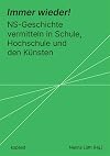 Immer wieder! NS-Geschichte vermitteln in Schule, Hochschulen und den Künsten