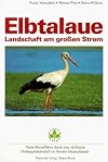 Die Elbtalaue : Landschaft am großen Strom ; Natur-Reiseführer durch eine idyllische Flußauenlandschaft im Norden Deutschlands
