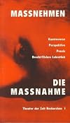 Massnehmen : Bertolt Brecht/Hanns Eislers Lehrstück "Die Massnahme" ; Kontroverse, Perspektive, Praxis ; die Internatio