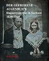 Der gefrorene Augenblick : Daguerreotypie in Sachsen 1839-1860 : Inkunabeln der Photographie in sächsischen Sammlungen