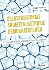 Selbstbestimmt arbeiten, Betriebe demokratisieren ein Praxisleitfaden für selbstorganisierte Unternehmen