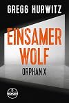Einsamer Wolf. Ein Orphan X-Thriller von Gregg Hurwitz: Rasant, präzise, gnadenlos – ein Held ohne Fehlertoleranz