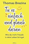 Tu es einfach und glaub daran: Wie du mehr Freude in dein Leben bringst