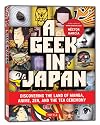 A Geek in Japan: Discovering the Land of Manga, Anime, Zen, and the Tea Ceremony