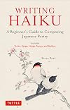 Writing Haiku: A Beginner's Guide to Composing Japanese Poetry - Includes Tanka, Renga, Haiga, Senryu and Haibun