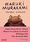Haruki Murakami Manga Stories 1: Super-Frog Saves Tokyo, Where I'm Likely to Find It, Birthday Girl, The Seventh Man