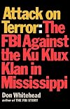 Attack on Terror: The FBI Against the Ku Klux Klan in Mississippi