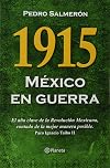 1915 México En Guerra: El año clave de la Revolución Mexicana, contado de la mejor manera posible.