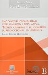 Inconstitucionalidad por omisión legislativa : teoría general y su control jurisdiccional en México