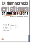 La democracia cristiana en América Latina. Conflictos y competencia electoral (Politica y derecho / Politics & Law) (Spanish Edition)