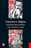Francisco J. Múgica : el presidente que no tuvimos