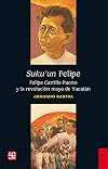 Suku'un Felipe. Felipe Carrillo Puerto y la revolución maya de Yucatán (Spanish Edition)