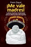 Me Vale Madres!: Mantras Mexicanos Para la Libreacion del Espiritu (Spanish Edition)