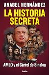 La Historia Secreta. Amlo Y El Cártel De Sinaloa