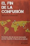 El fin de la confusion: Doscientos anos de errores interesados que han impedido el desarrollo de Mexico (Spanish Edition)