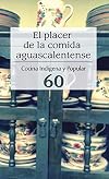 PLACER DELA COMIDA AGUSCALENTENSE COCINA INDIGENA Y POPULAR 60