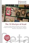 The 13 Martyrs of Arad: Hungarian People, Military of Hungary, General Officer, Hungarian Revolution of 1848, Arad, Romania, Habsburg Monarchy, Julius Jacob von Haynau