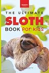 Sloths The Ultimate Sloth Book for Kids: 100+ Amazing Sloth Facts, Photos, Quiz + More (Animal Books for Kids)