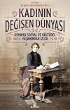 Kadının Değişen Dünyası - Osmanlı Sosyal ve Kültürel Yaşamından İzler (1908-1918)