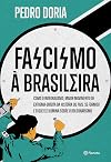 Fascismo a Brasileira - Como o integralismo maior movimento de extrema-direita da historia do pais se formou e o que ele ilumina sobre o bolsonarismo (Em Portugues do Brasil)