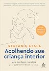 Acolhendo sua crianca interior - Uma abordagem inovadora para curar as feridas da infancia (Em Portugues do Brasil)