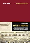 Brasil Em Projetos: História Dos Sucessos Políticos E Planos De Melhoramento Do Reino: Da Ilustração Portuguesa à Independência do Brasil
