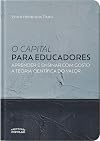 O capital para educadores - aprender e ensinar com gosto a teoria científica do valor