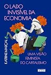 O lado invisivel da economia - 2 ed. Uma visao feminista do capitalismo (Em Portugues do Brasil)