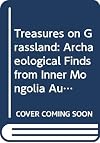 Treasures on Grassland: Archaeological Finds from Inner Mongolia Autonomous Region