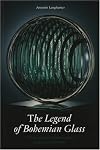 Legend of Bohemian Glass: A Thousand Years of Glassmaking in the hearth of E