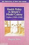 Health Policy in Britain's Model Colony Ceylon, 1990-1948
