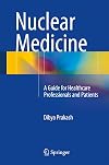 Nuclear medicine : a guide for healthcare professionals and patients