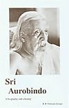 Sri Aurobindo: A Biography and a History