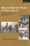 British Military Policy in India, 1900-1945: Colonial Constraints and Declining Power