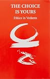 The Choice is Yours - Ethics in Vedanta